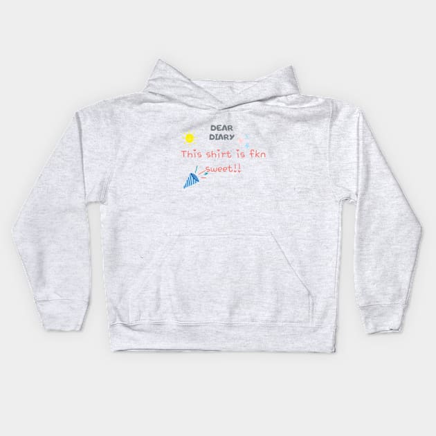 Dear Diary This shirt is fkn sweet Kids Hoodie by thatprintfellla